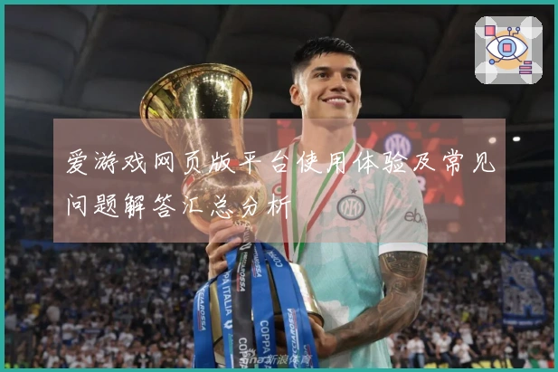 爱游戏网页版平台使用体验及常见问题解答汇总分析