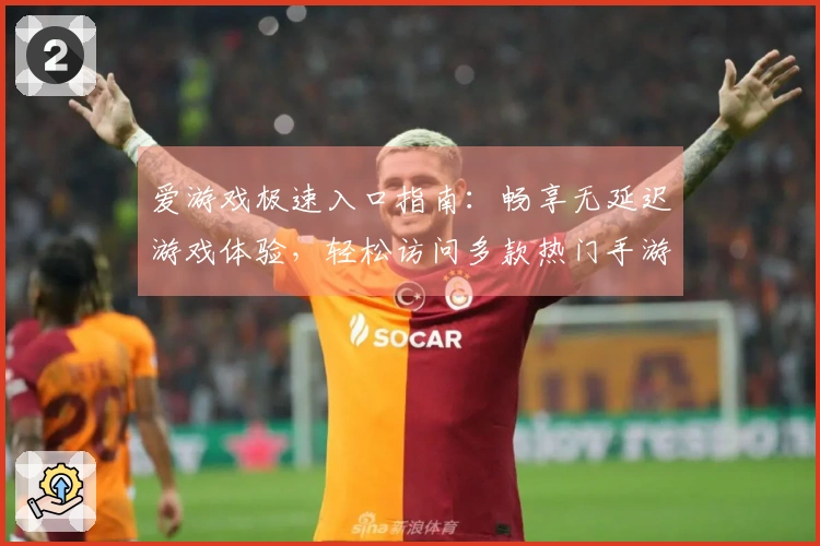 爱游戏极速入口指南：畅享无延迟游戏体验，轻松访问多款热门手游平台